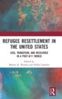 Refugee Resettlement in the United States : Loss, Transition, and Resilience in a Post-9/11 World - Book