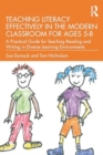 Teaching Literacy Effectively in the Modern Classroom for Ages 5-8 : A Practical Guide for Teaching Reading and Writing in Diverse Learning Environments - Book