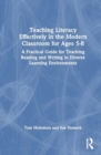 Teaching Literacy Effectively in the Modern Classroom for Ages 5-8 : A Practical Guide for Teaching Reading and Writing in Diverse Learning Environments - Book