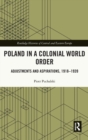 Poland in a Colonial World Order : Adjustments and Aspirations, 1918-1939 - Book