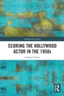 Scoring the Hollywood Actor in the 1950s - Book