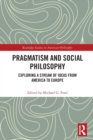 Pragmatism and Social Philosophy : Exploring a Stream of Ideas from America to Europe - Book