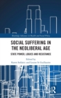 Social Suffering in the Neoliberal Age : State Power, Logics and Resistance - Book
