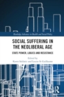 Social Suffering in the Neoliberal Age : State Power, Logics and Resistance - Book