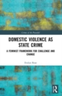 Domestic Violence as State Crime : A Feminist Framework for Challenge and Change - Book
