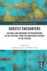 Ghostly Encounters : Cultural and Imaginary Representations of the Spectral from the Nineteenth Century to the Present - Book