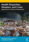 Health Disparities, Disasters, and Crises : Approaches for a Culture of Preparedness - Book