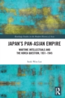 Japan’s Pan-Asian Empire : Wartime Intellectuals and the Korea Question, 1931–1945 - Book