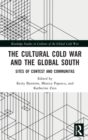 The Cultural Cold War and the Global South : Sites of Contest and Communitas - Book