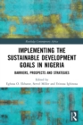 Implementing the Sustainable Development Goals in Nigeria : Barriers, Prospects and Strategies - Book