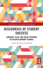 Discourses of Student Success : Language, Class, and Social Personae in Italian Secondary Schools - Book