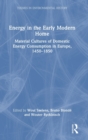 Energy in the Early Modern Home : Material Cultures of Domestic Energy Consumption in Europe, 1450–1850 - Book