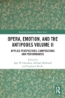 Opera, Emotion, and the Antipodes Volume II : Applied Perspectives: Compositions and Performances - Book