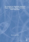 The Spread the Happiness Approach: Happy Teachers, Happy Classrooms, Better Education - Book