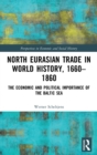 North Eurasian Trade in World History, 1660–1860 : The Economic and Political Importance of the Baltic Sea - Book
