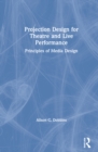 Projection Design for Theatre and Live Performance : Principles of Media Design - Book