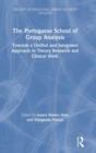 The Portuguese School of Group Analysis : Towards a Unified and Integrated Approach to Theory Research and Clinical Work - Book