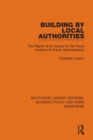 Building by Local Authorities : The Report of an Inquiry by the Royal Institute of Public Administration - Book