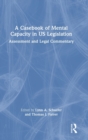 A Casebook of Mental Capacity in US Legislation : Assessment and Legal Commentary - Book