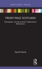 Front-Page Scotland : Newspapers and the Scottish Independence Referendum - Book