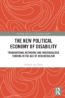 The New Political Economy of Disability : Transnational Networks and Individualised Funding in the Age of Neoliberalism - Book