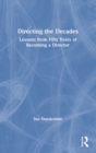 Directing the Decades : Lessons from Fifty Years of Becoming a Director - Book
