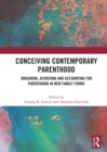Conceiving Contemporary Parenthood : Imagining, Achieving and Accounting for Parenthood in New Family Forms - Book