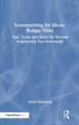 Screenwriting for Micro-Budget Films : Tips, Tricks and Hacks for Reverse Engineering Your Screenplay - Book
