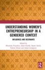 Understanding Women's Entrepreneurship in a Gendered Context : Influences and Restraints - Book