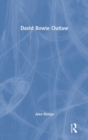 David Bowie Outlaw : Essays on Difference, Authenticity, Ethics, Art & Love - Book