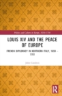 Louis XIV and the Peace of Europe : French Diplomacy in Northern Italy, 1659 – 1701 - Book