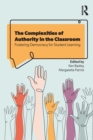 The Complexities of Authority in the Classroom : Fostering Democracy for Student Learning - Book