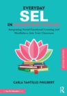 Everyday SEL in Elementary School : Integrating Social Emotional Learning and Mindfulness Into Your Classroom - Book