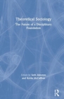 Theoretical Sociology : The Future of a Disciplinary Foundation - Book