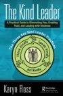 The Kind Leader : A Practical Guide to Eliminating Fear, Creating Trust, and Leading with Kindness - Book