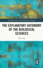 The Explanatory Autonomy of the Biological Sciences - Book
