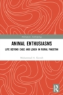 Animal Enthusiasms : Life Beyond Cage and Leash in Rural Pakistan - Book