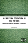 A Christian Education in the Virtues : Character Formation and Human Flourishing - Book