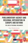 Parliamentary Agency and Regional Integration in Europe and Beyond : The Logic of Regional Parliaments - Book