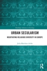 Urban Secularism : Negotiating Religious Diversity in Europe - Book