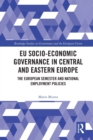 EU Socio-Economic Governance in Central and Eastern Europe : The European Semester and National Employment Policies - Book