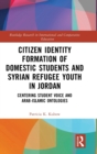 Citizen Identity Formation of Domestic Students and Syrian Refugee Youth in Jordan : Centering Student Voice and Arab-Islamic Ontologies - Book