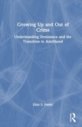 Growing Up and Out of Crime : Desistance, Maturation, and Emerging Adulthood - Book