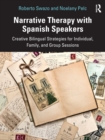 Narrative Therapy with Spanish Speakers : Creative Bilingual Strategies for Individual, Family, and Group Sessions - Book