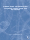 Narrative Therapy with Spanish Speakers : Creative Bilingual Strategies for Individual, Family, and Group Sessions - Book