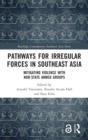 Pathways for Irregular Forces in Southeast Asia : Mitigating Violence with Non-State Armed Groups - Book