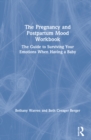 The Pregnancy and Postpartum Mood Workbook : The Guide to Surviving Your Emotions When Having a Baby - Book
