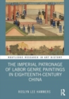 The Imperial Patronage of Labor Genre Paintings in Eighteenth-Century China - Book