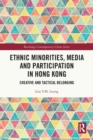 Ethnic Minorities, Media and Participation in Hong Kong : Creative and Tactical Belonging - Book