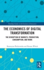The Economics of Digital Transformation : The Disruption of Markets, Production, Consumption, and Work - Book